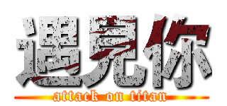 遇見你 (attack on titan)