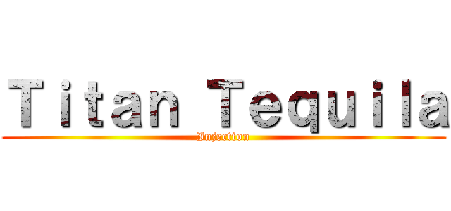 Ｔｉｔａｎ Ｔｅｑｕｉｌａ (Injection)
