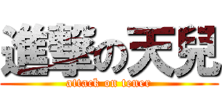 進撃の天兒 (attack on tener)