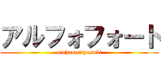 アルフォフォート (orehamettyasuki)