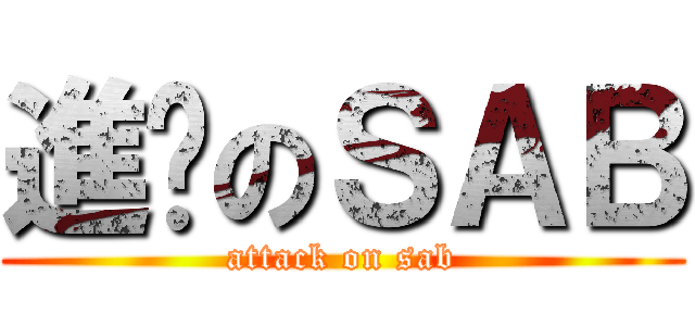 進擊のＳＡＢ (attack on sab)