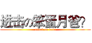 进击の笨蛋月爸？ (attack on baka)