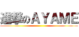 進撃のＡＹＡＭＥ ()