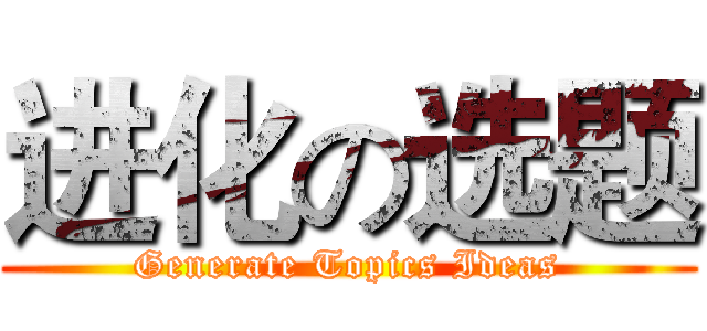 进化の选题 (Generate Topics Ideas)
