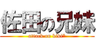 佐田の兄妹 (attack on kiki*)