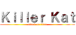 Ｋｉｌｌｅｒ Ｋａｔ (attack on titan)