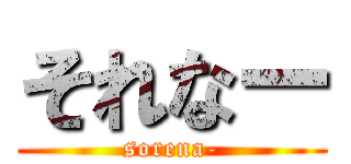 それなー (sorena-)