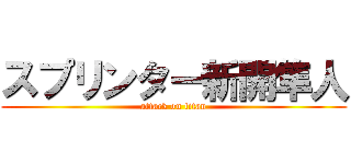 スプリンター新開隼人 (attack on titan)