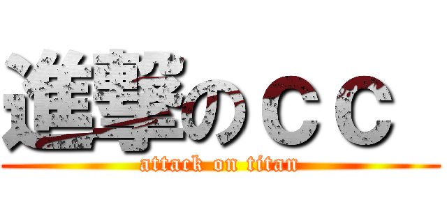 進撃のｃｃ  (attack on titan)