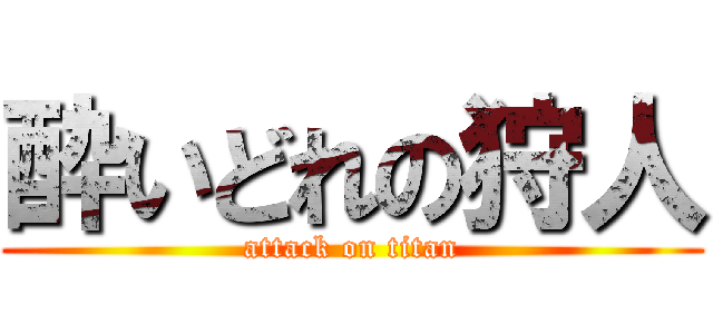 酔いどれの狩人 (attack on titan)