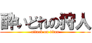酔いどれの狩人 (attack on titan)