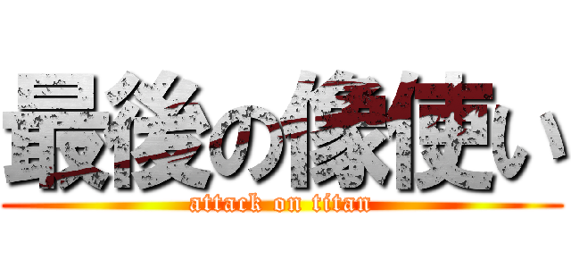 最後の像使い (attack on titan)