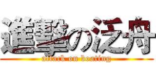 進擊の泛舟 (attack on boating)