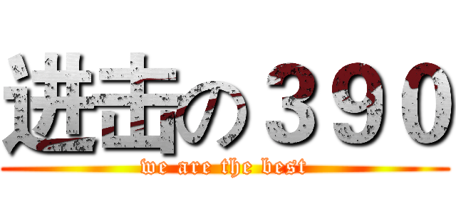 进击の３９０ (we are the best)