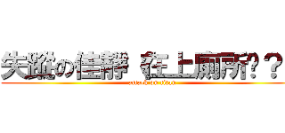 失蹤の佳靜（在上廁所嗎？） (attack on titan)