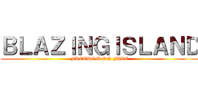 ＢＬＡＺＩＮＧＩＳＬＡＮＤ (FREEDOM ON FIRE)