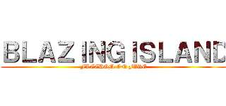 ＢＬＡＺＩＮＧＩＳＬＡＮＤ (FREEDOM ON FIRE)