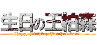 生日の王柏森 (Happy Birthday Pat Pat Sam!)
