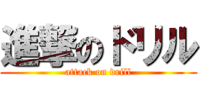 進撃のドリル (attack on drill)