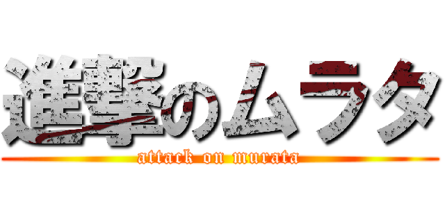 進撃のムラタ (attack on murata)