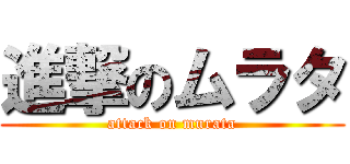進撃のムラタ (attack on murata)