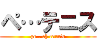 ペ…テニス (pe...oh tennis)