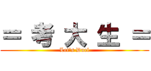 ＝ 考 大 生 ＝ (Let\'s Duel)