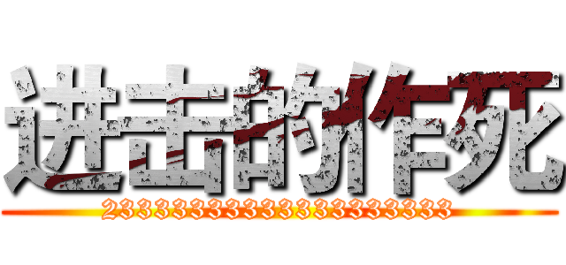 进击的作死 (23333333333333333333)