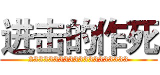 进击的作死 (23333333333333333333)
