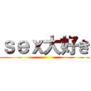 ｓｅｘ大好き ()