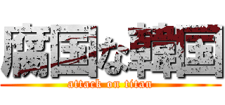 腐国な韓国 (attack on titan)