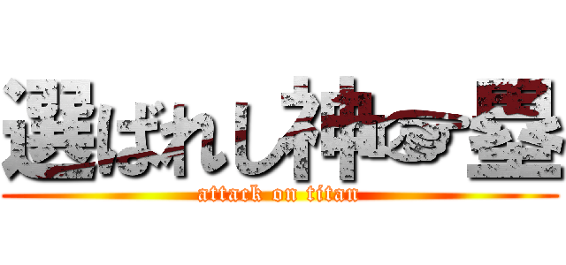 選ばれし神☞塁 (attack on titan)