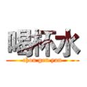 喝杯水 (chou gen yan)