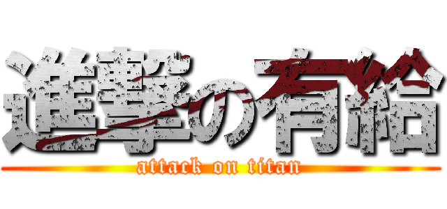 進撃の有給 (attack on titan)