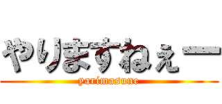 やりますねぇー (yarimasune)