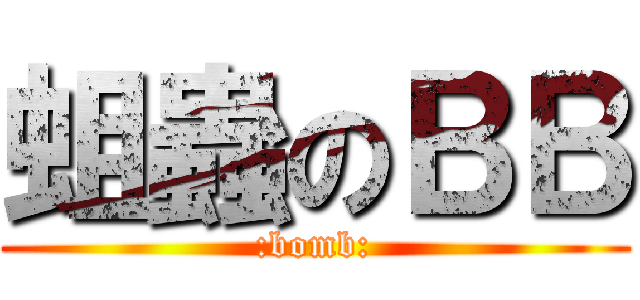 蛆蟲のＢＢ (:bomb:)