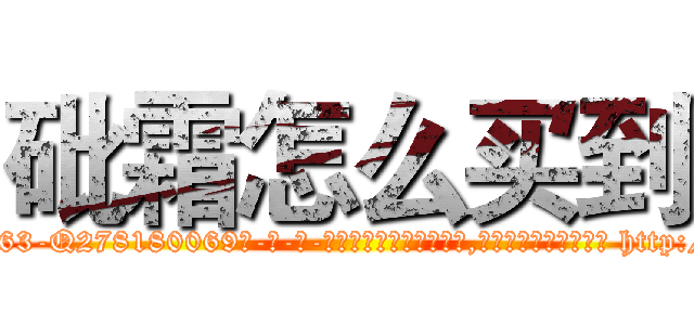砒霜怎么买到 (砒霜怎么买到【电-186x2687x6963-Q278180069元-吉-药-业】我们做的是长期生意,靠的是老客户长期支持 http://sngk.net/8KC71Q
)