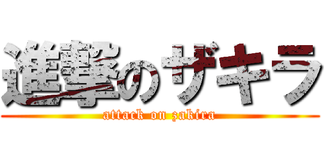 進撃のザキラ (attack on zakira)