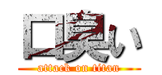 口臭い (attack on titan)