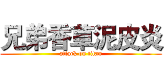 兄弟香草泥皮炎 (attack on titan)