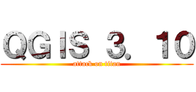 ＱＧＩＳ ３．１０ (attack on titan)