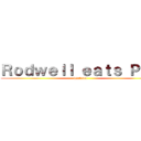 Ｒｏｄｗｅｌｌ ｅａｔｓ Ｐｏｏ (lelelelel)