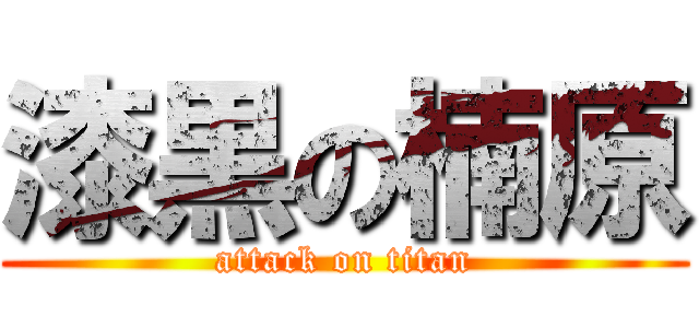 漆黒の楠原 (attack on titan)