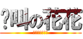 絕叫の花花 (金柯拉來一顆?)