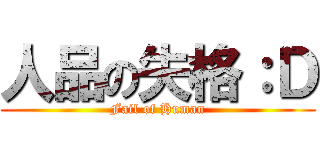 人品の失格：Ｄ (Fail of Human)