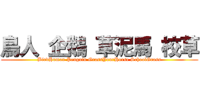 鳥人 企鵝 草泥馬 校草 (BirdHuman Penguin GrassYourHorse SchoolGrass)