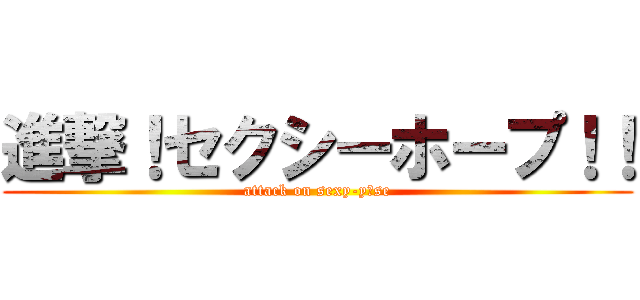 進撃！セクシーホープ！！ (attack on sexy-y＝se)
