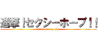 進撃！セクシーホープ！！ (attack on sexy-y＝se)