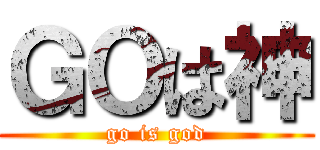 ＧＯは神 (go is god)