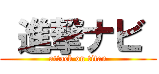  進撃ナビ  (attack on titan)